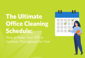 The Ultimate Office Cleaning Schedule: How to Keep Your Office Spotless Throughout the Year
