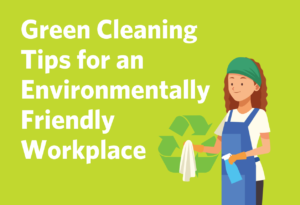 Green Cleaning Tips for an Environmentally-Friendly Workplace